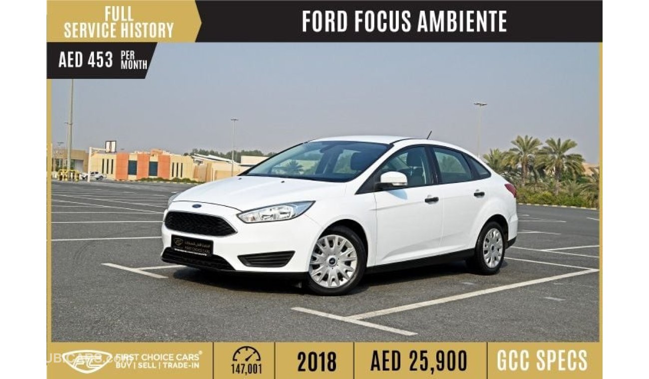 Ford Focus AED 453/month | 2018 | FORD FOCUS | AMBIENTE | GCC | FULL SERVICE HISTORY | F46121